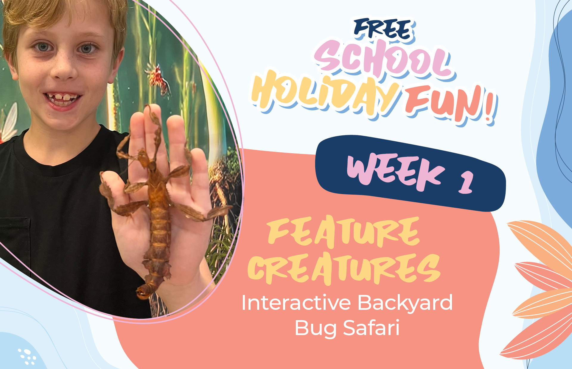 School Holidays: Week 1 - Feature Creatures Interactive Backyard Bug Safari