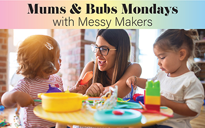 Mums & Bubs Mondays with Messy Makers